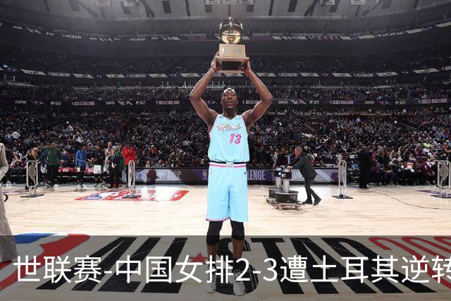 世联赛-中国女排2-3遭土耳其逆转 龚翔宇22分遗憾2连败