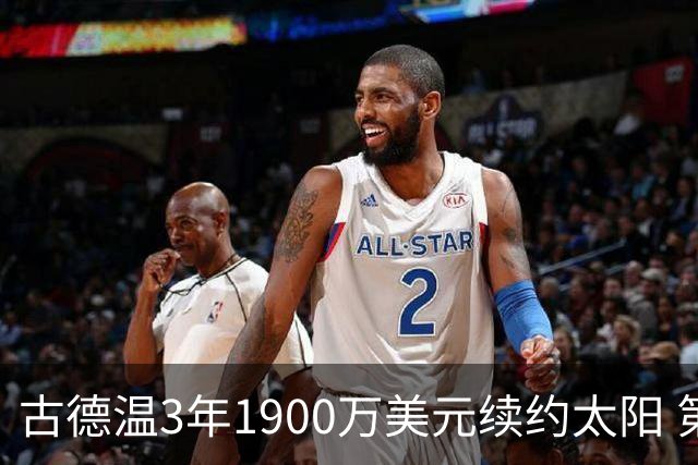 古德温3年1900万美元续约太阳 第3年为球员选项