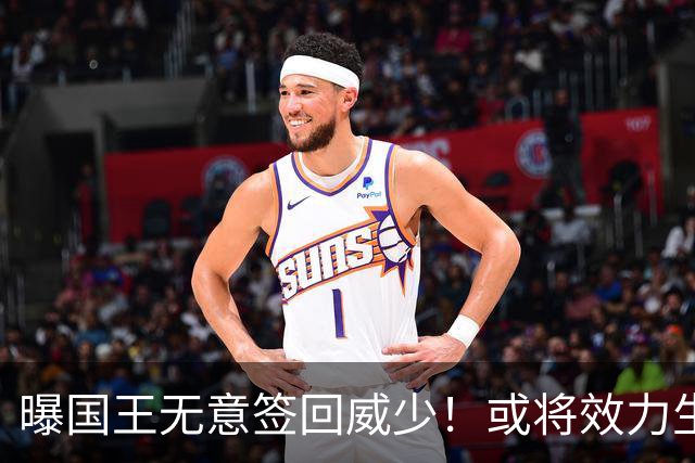 曝国王无意签回威少！或将效力生涯第8队 当下重返雷霆并不现实