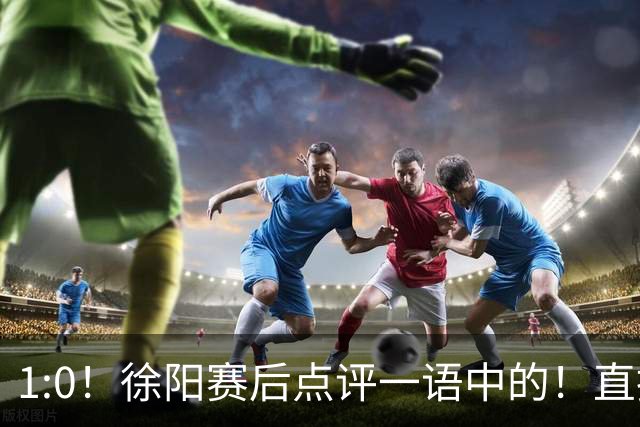 1:0！徐阳赛后点评一语中的！直指蓉城赢在成熟，泰山输在太急
